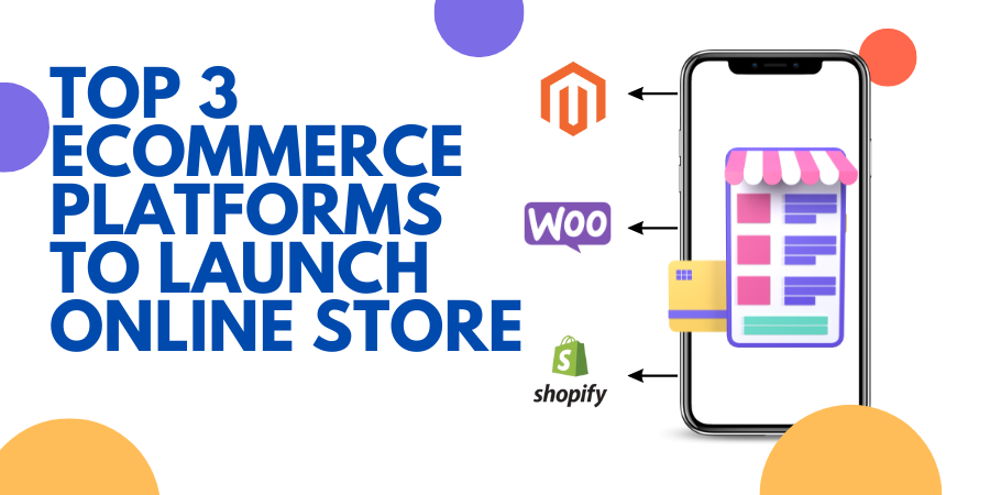 top 3 eCommerce Platforms to Launch Online Store