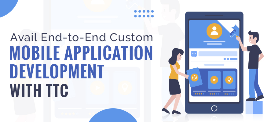Avail End-to-End Custom Mobile Application Development With TTC
