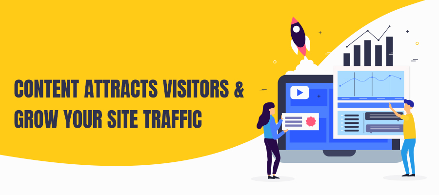 Content attracts visitors and Grow your site traffic