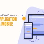 When Should You Choose a Web Application Over a Mobile App?